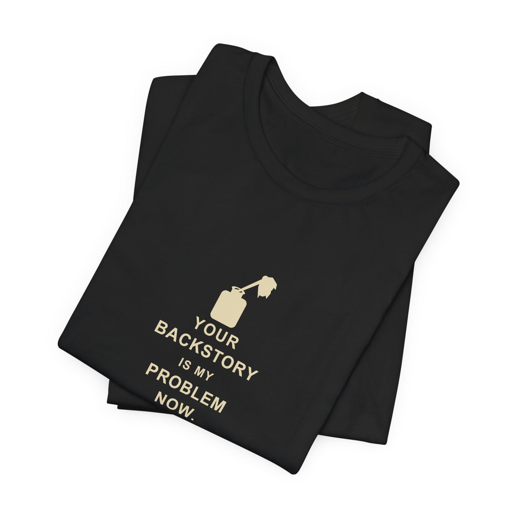 Your Backstory Is My Problem Now — Game Master T-Shirt