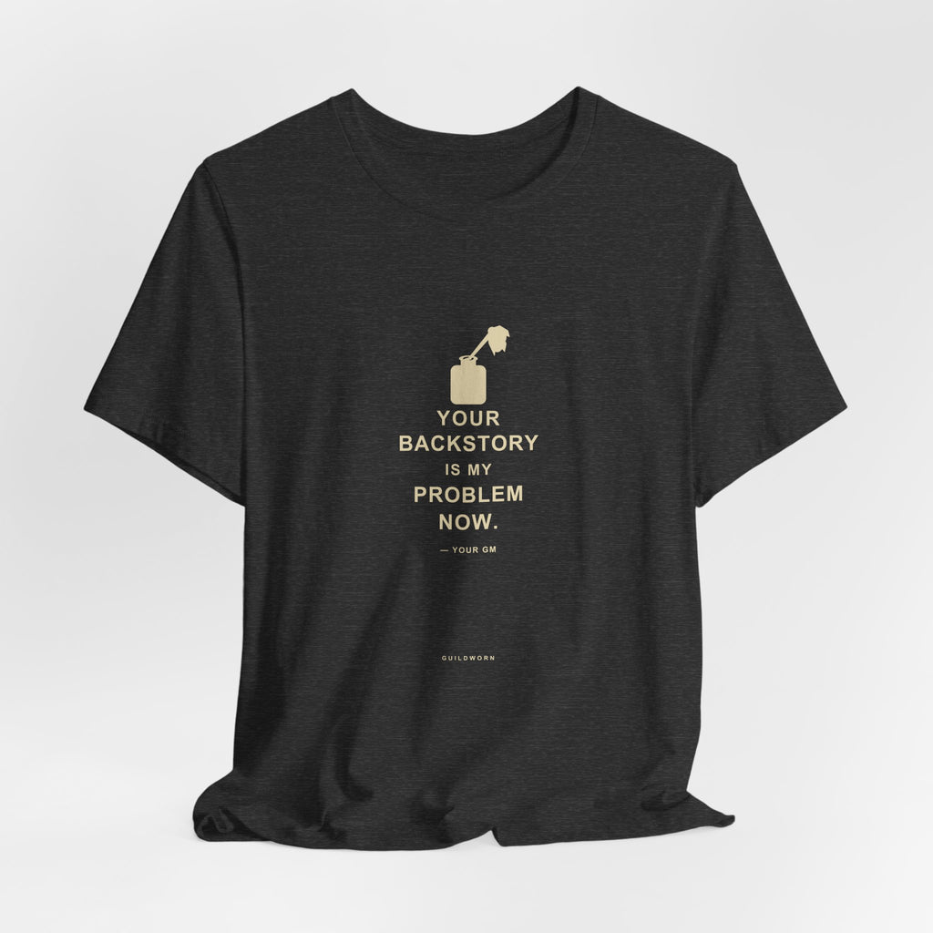 Your Backstory Is My Problem Now — Game Master T-Shirt