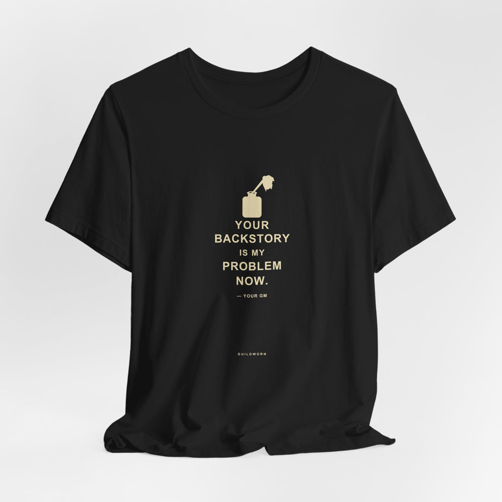Your Backstory Is My Problem Now — Game Master T-Shirt