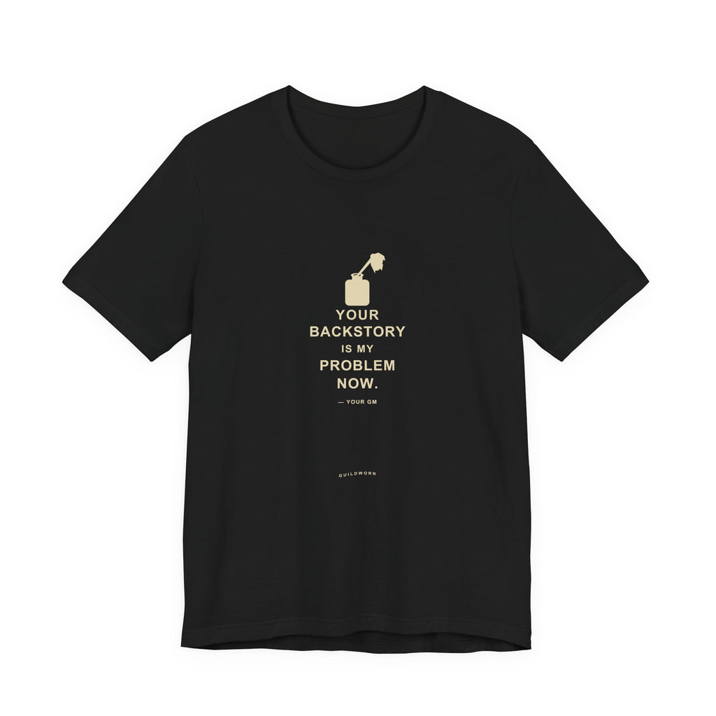 Your Backstory Is My Problem Now — Game Master T-Shirt
