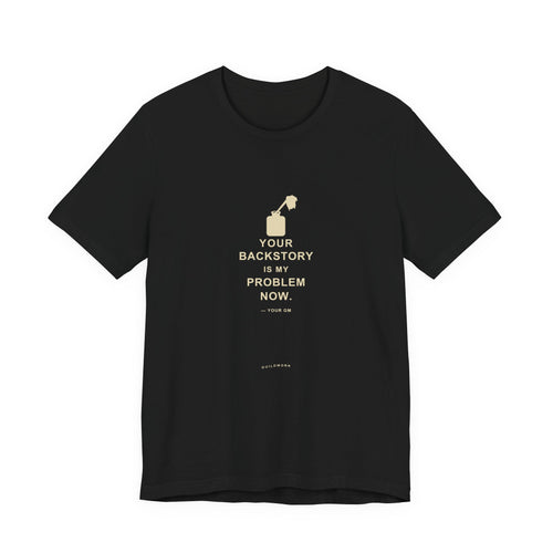 Your Backstory Is My Problem Now — Game Master T-Shirt
