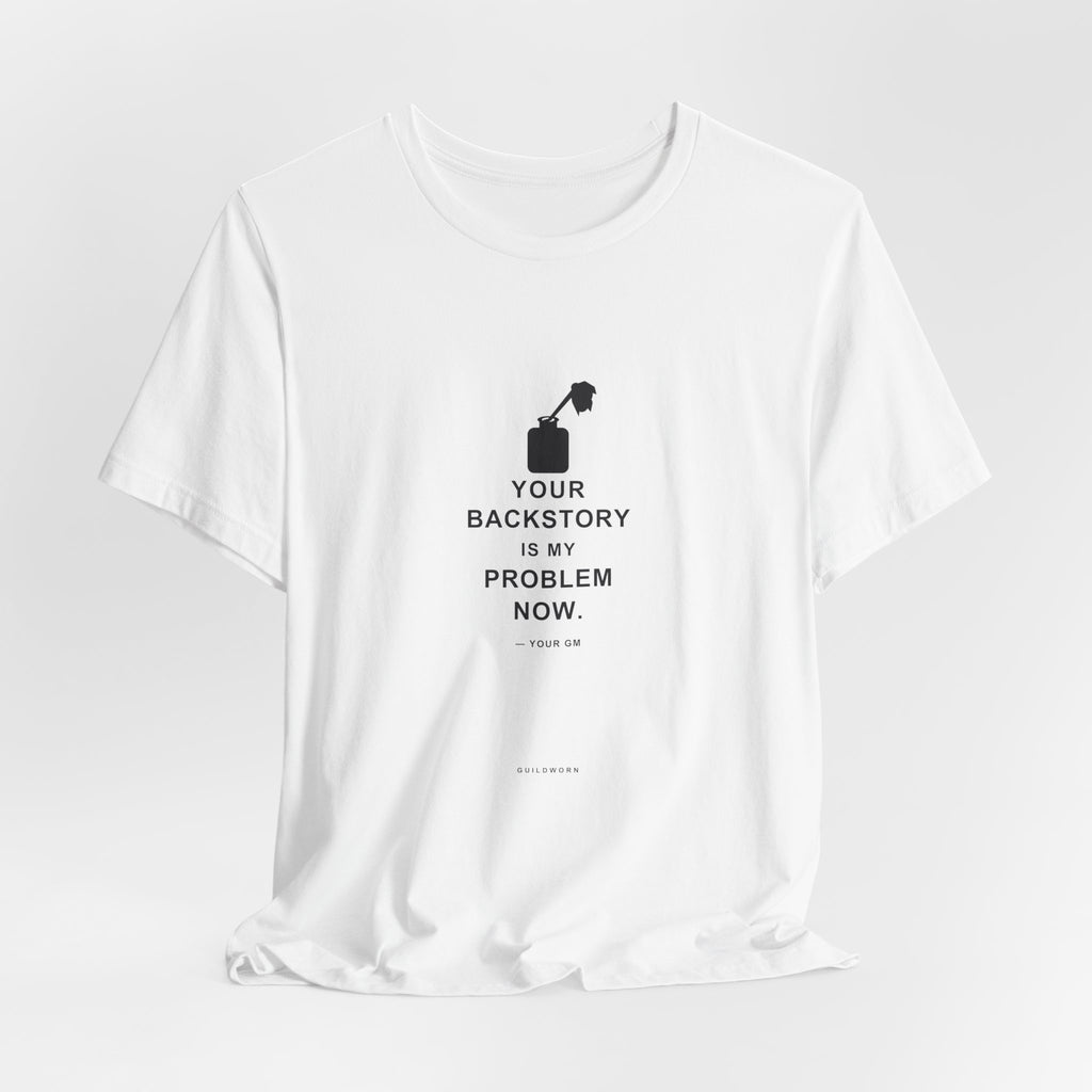 Your Backstory Is My Problem Now — Game Master T-Shirt