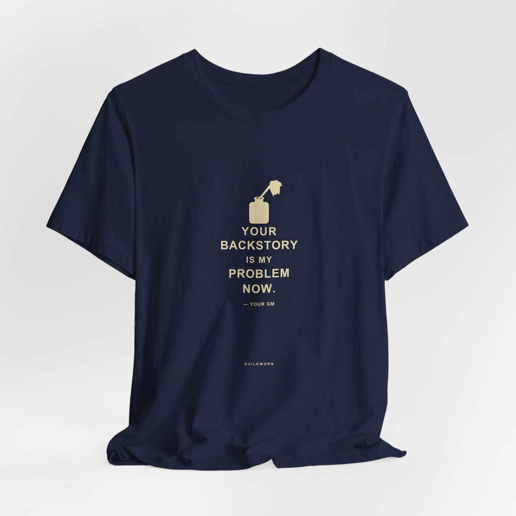 Your Backstory Is My Problem Now — Game Master T-Shirt