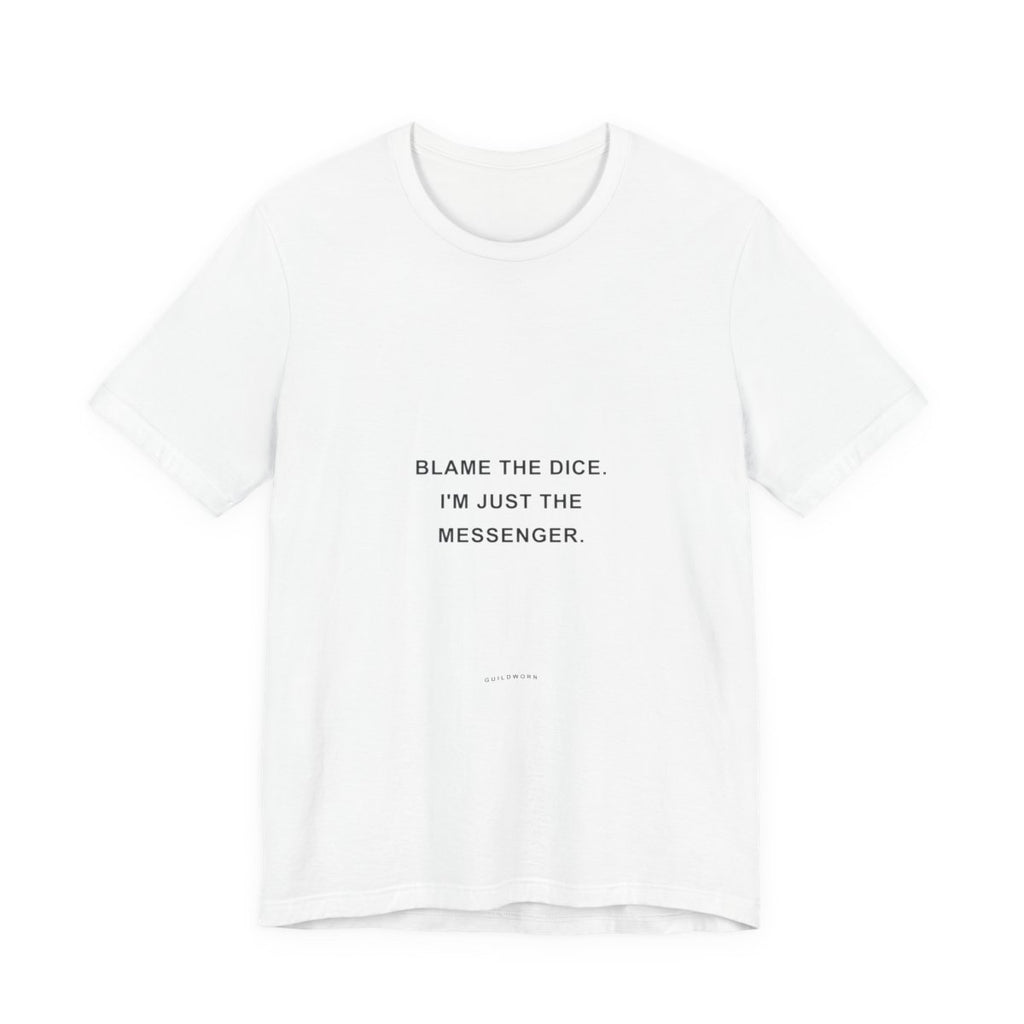 Blame the Dice. I'm Just the Messenger. — Dice T-Shirt