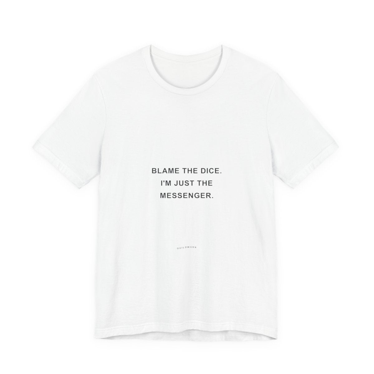 Blame the Dice. I'm Just the Messenger. — Dice T-Shirt