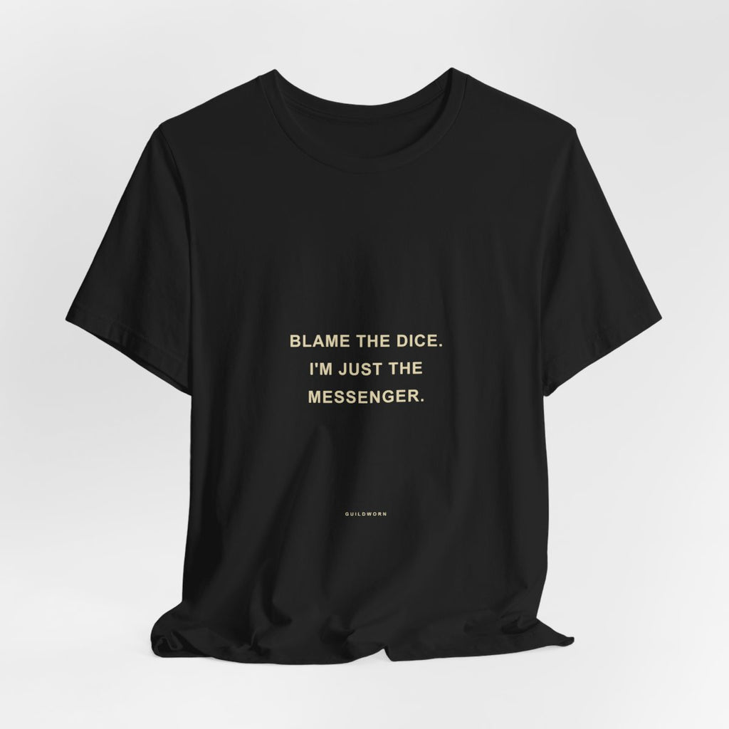 Blame the Dice. I'm Just the Messenger. — Dice T-Shirt