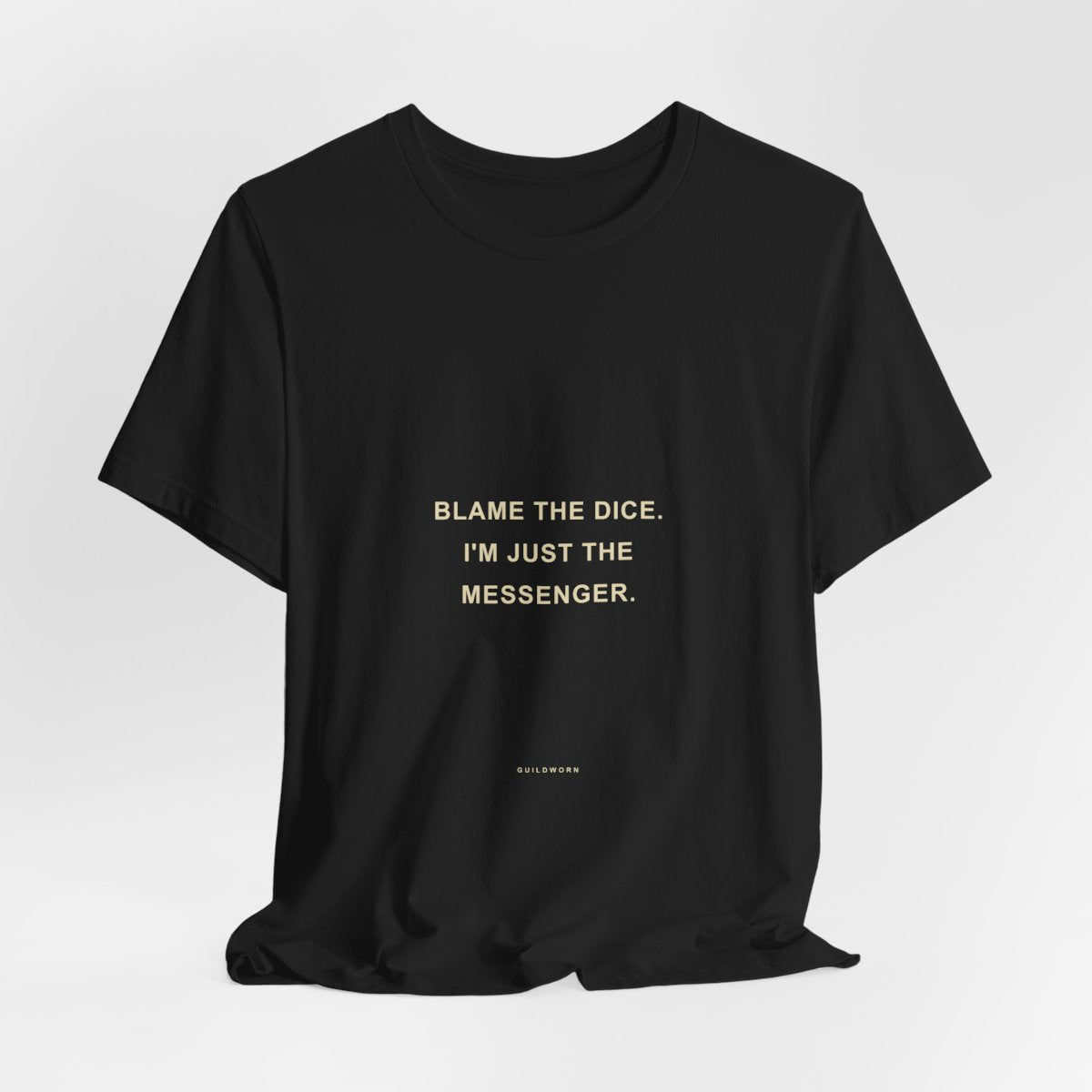 Blame the Dice. I'm Just the Messenger. — Dice T-Shirt