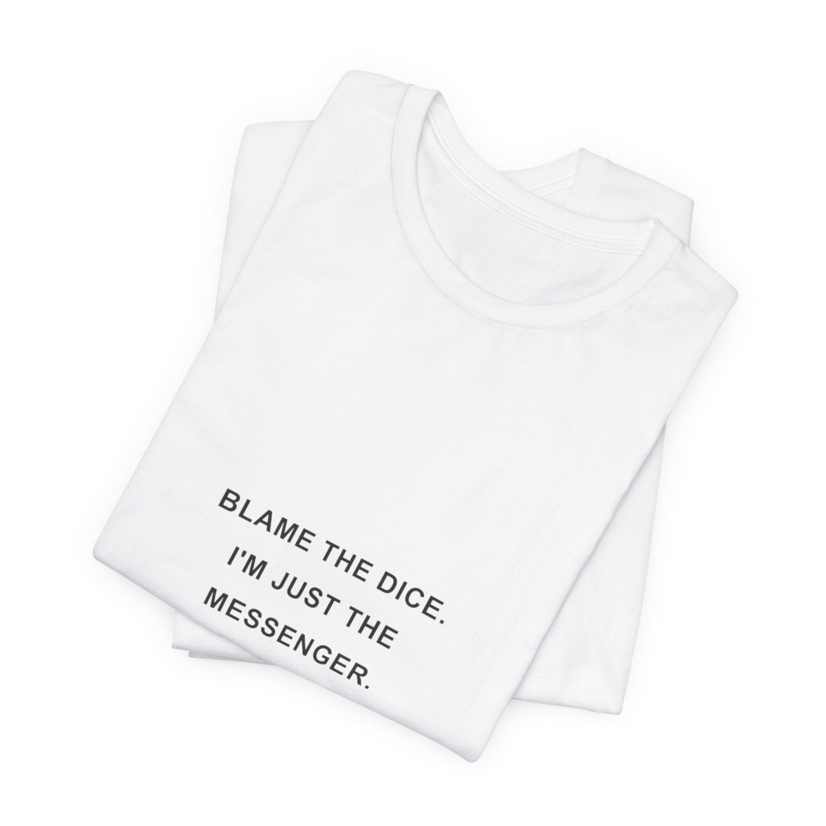 Blame the Dice. I'm Just the Messenger. — Dice T-Shirt