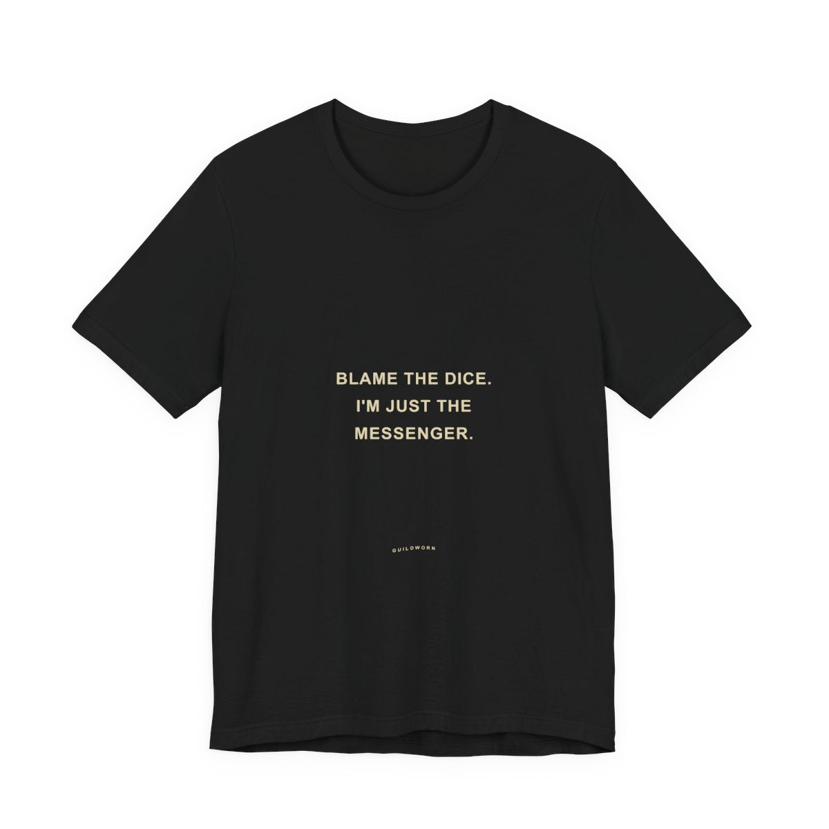 Blame the Dice. I'm Just the Messenger. — Dice T-Shirt