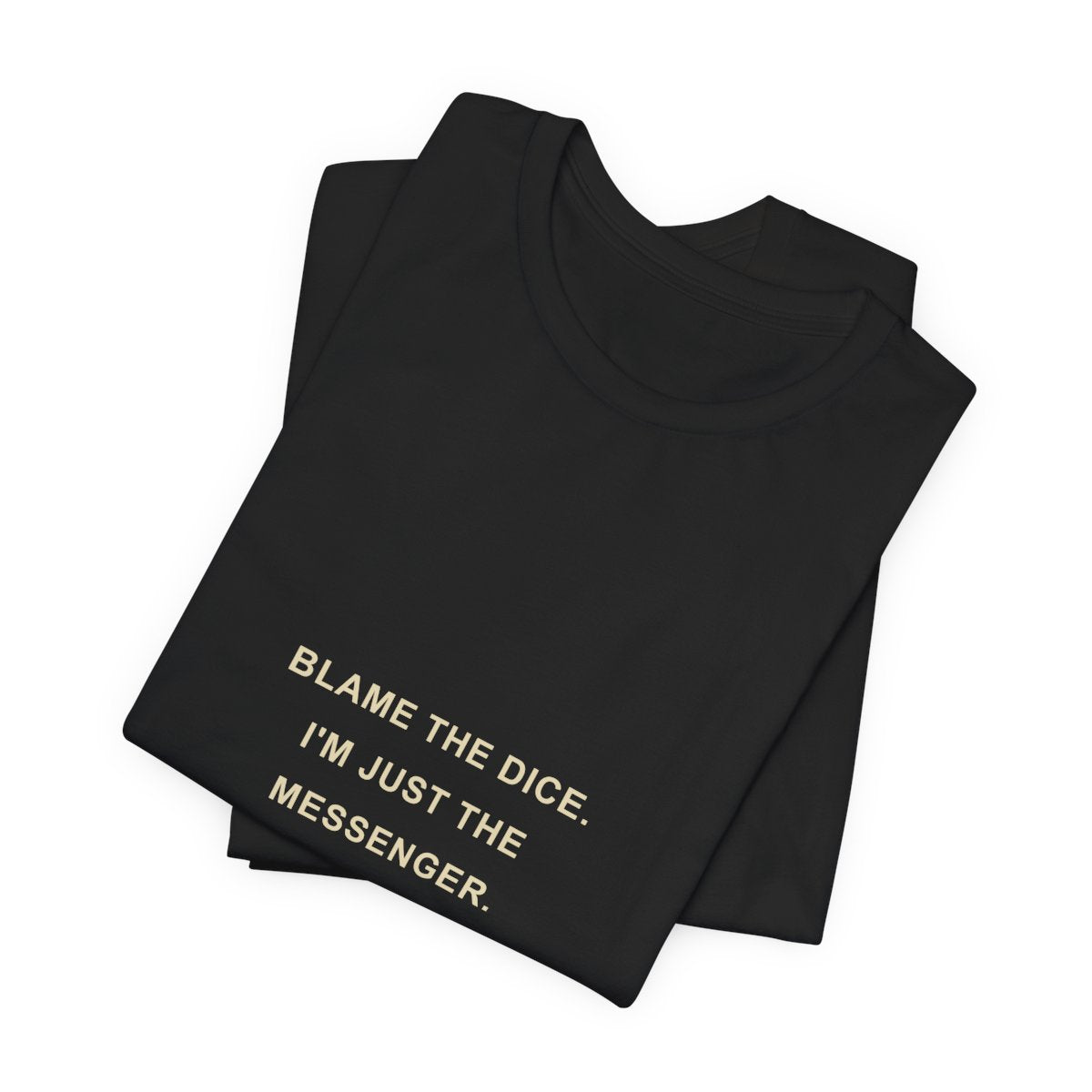 Blame the Dice. I'm Just the Messenger. — Dice T-Shirt