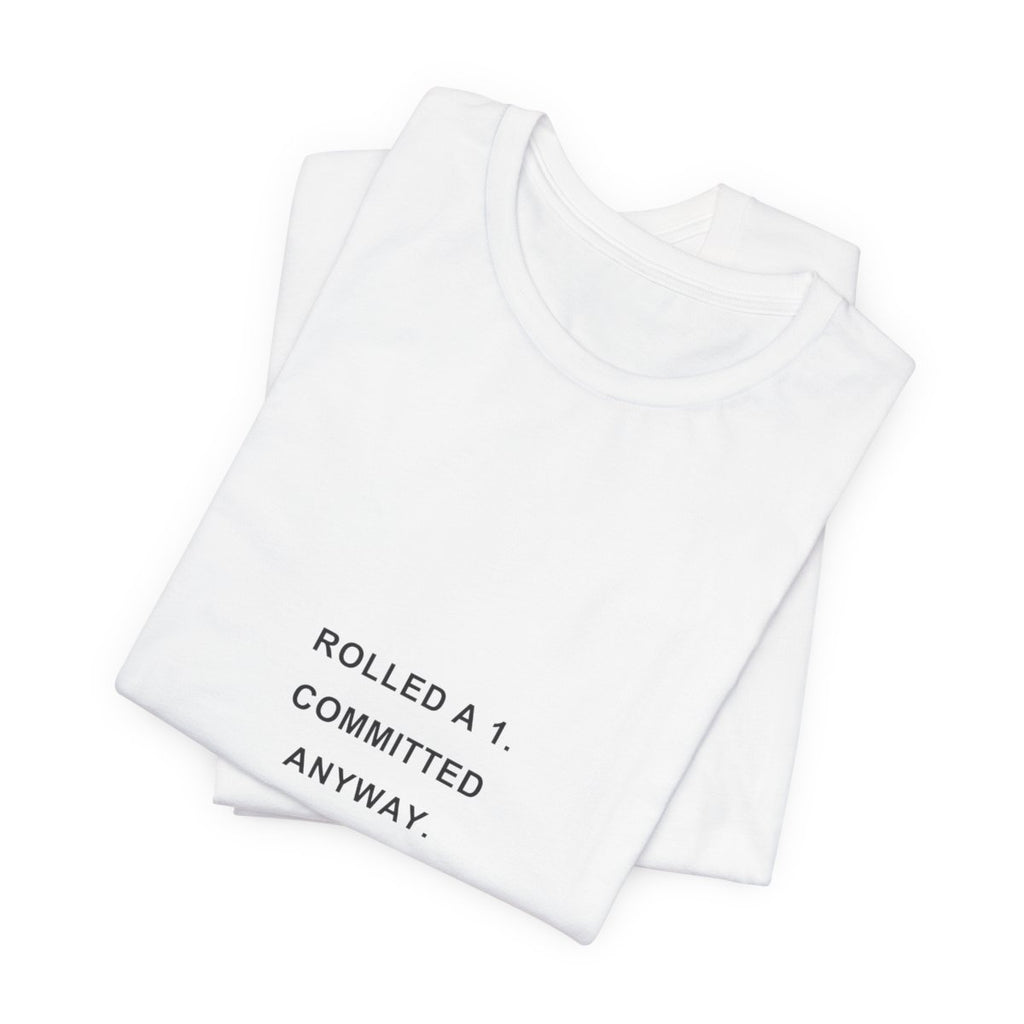 Rolled a 1. Committed Anyway. — Crit Fail T-Shirt
