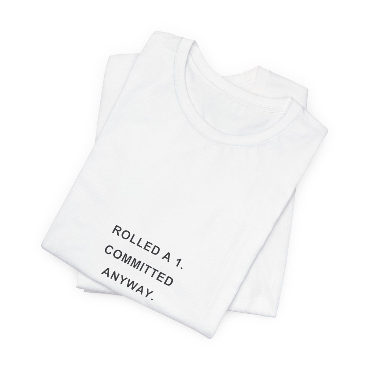 Rolled a 1. Committed Anyway. — Crit Fail T-Shirt