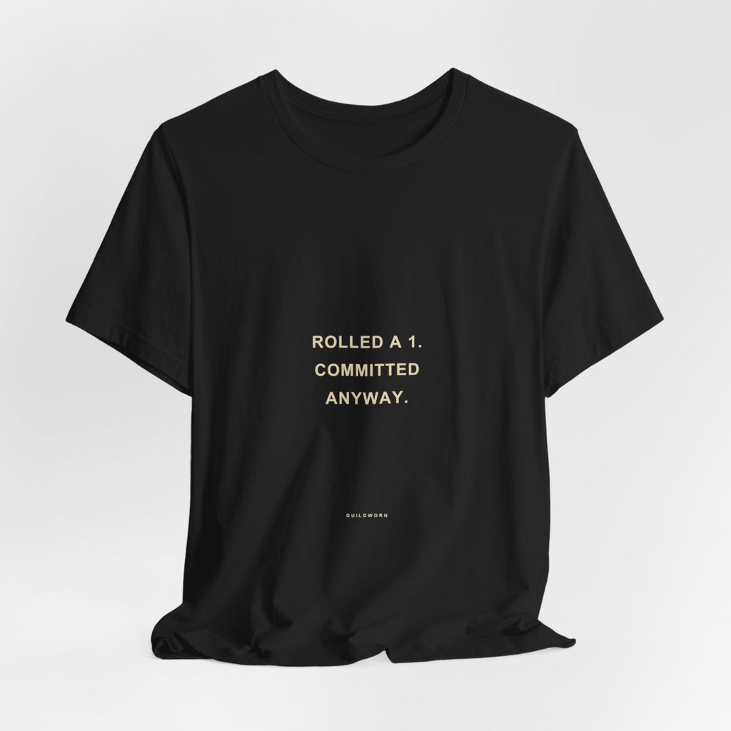 Rolled a 1. Committed Anyway. — Crit Fail T-Shirt