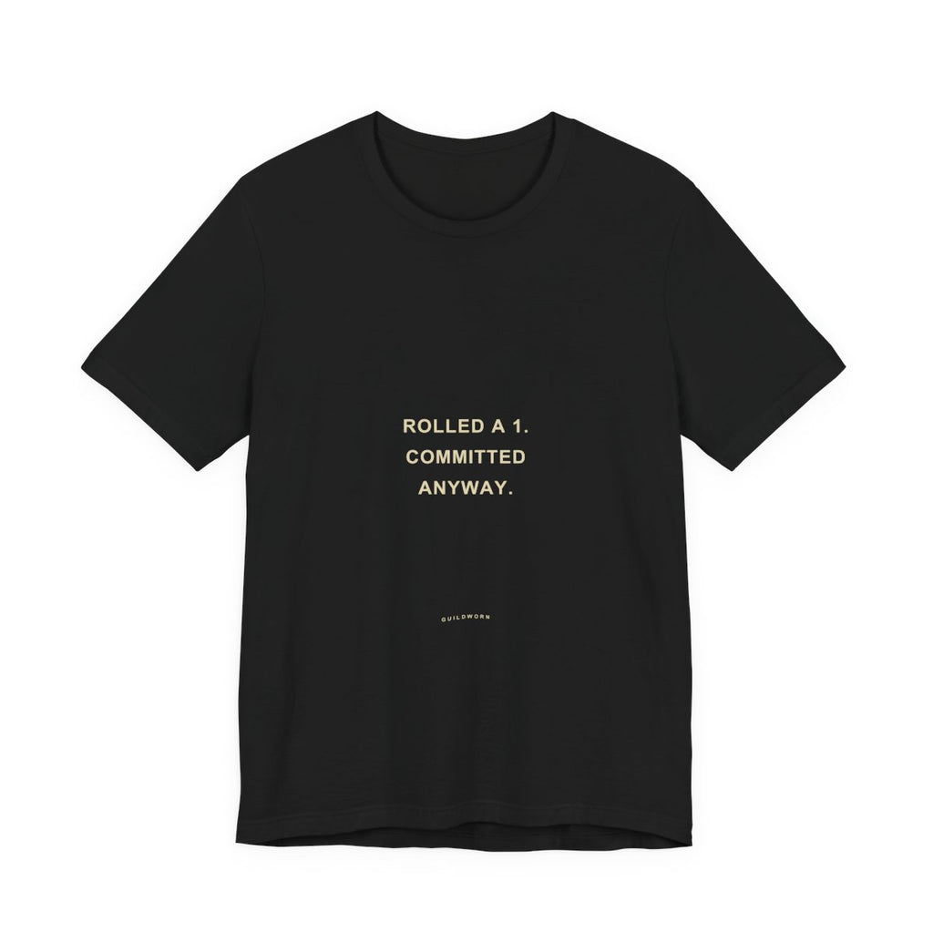 Rolled a 1. Committed Anyway. — Crit Fail T-Shirt