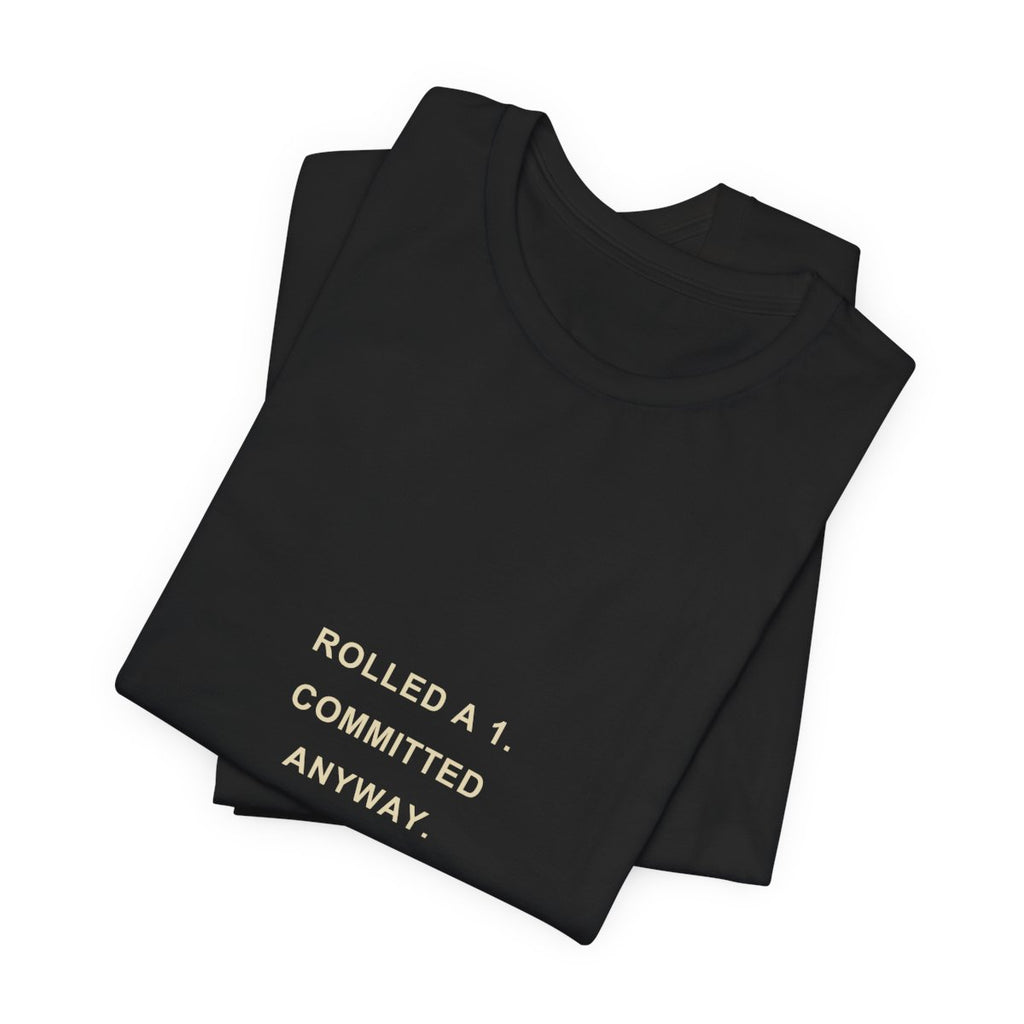 Rolled a 1. Committed Anyway. — Crit Fail T-Shirt