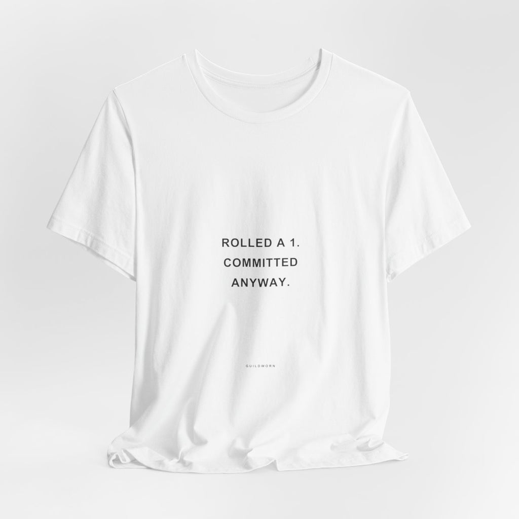 Rolled a 1. Committed Anyway. — Crit Fail T-Shirt